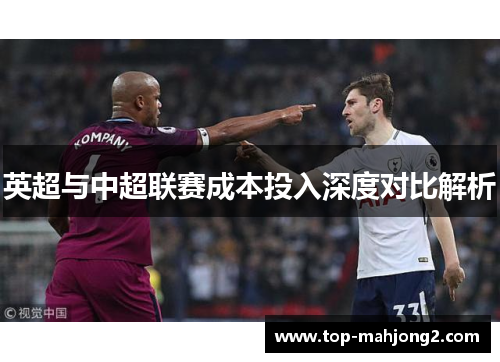 英超与中超联赛成本投入深度对比解析 英超与中超联赛成本投入深度对比解析