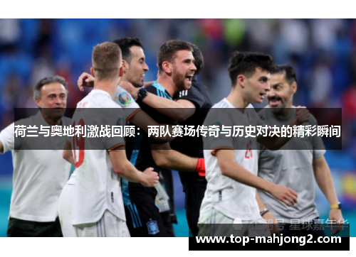 荷兰与奥地利激战回顾：两队赛场传奇与历史对决的精彩瞬间